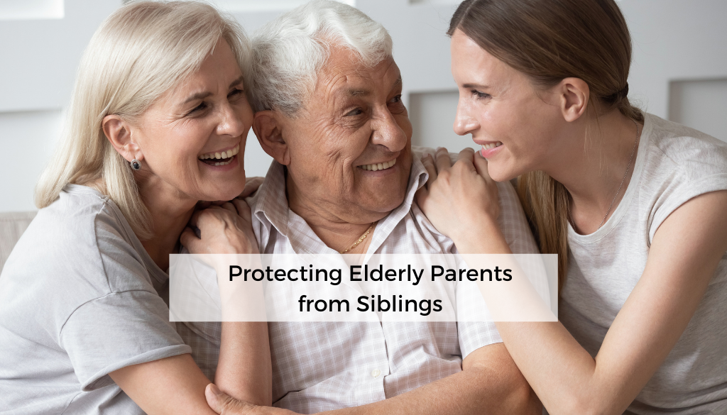 Protecting Elderly Parents From Siblings Stop The Disputes How To